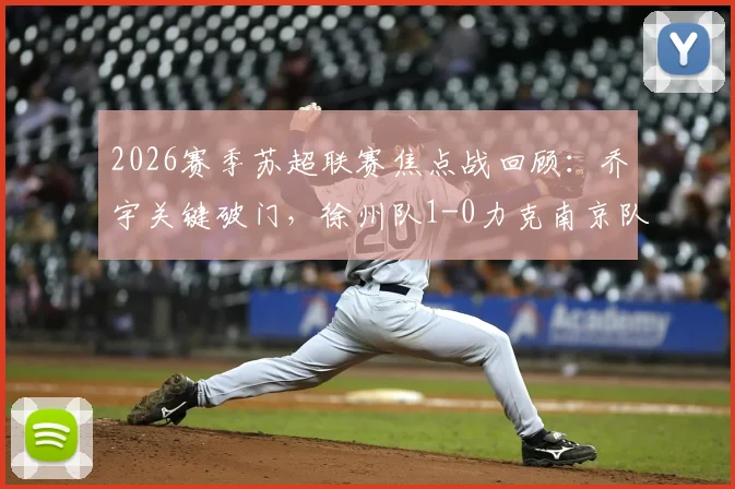 2026赛季苏超联赛焦点战回顾:乔宇关键破门,徐州队1-0力克南京队,附进球回放与比赛深度解析