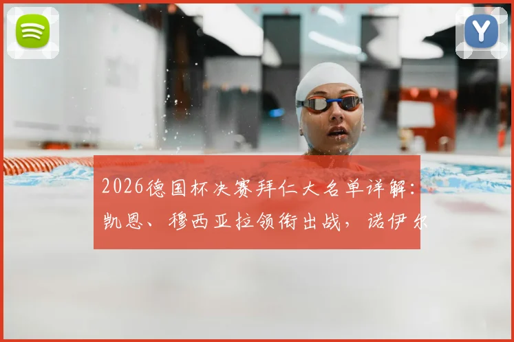 2026德国杯决赛拜仁大名单详解:凯恩、穆西亚拉领衔出战,诺伊尔缺席原因及对手前瞻