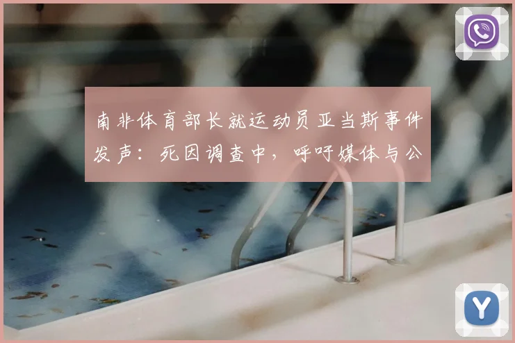 南非体育部长就运动员亚当斯事件发声：死因调查中，呼吁媒体与公众保持理性与克制（2026）